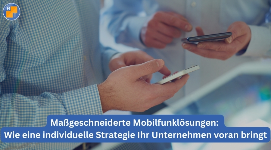 Maßgeschneiderte Mobilfunklösungen: Wie eine individuelle Strategie Ihr Unternehmen voran bringt