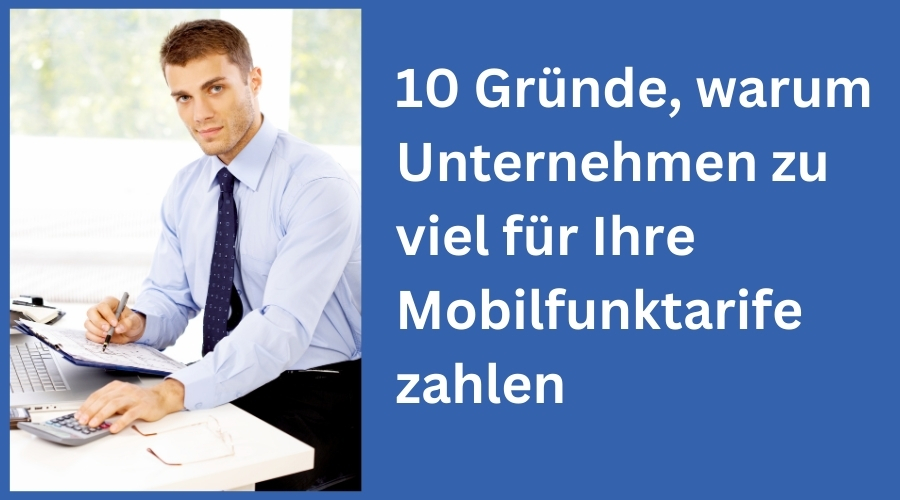 10 Gründe, warum Unternehmen zu viel für Ihre Mobilfunktarife zahlen